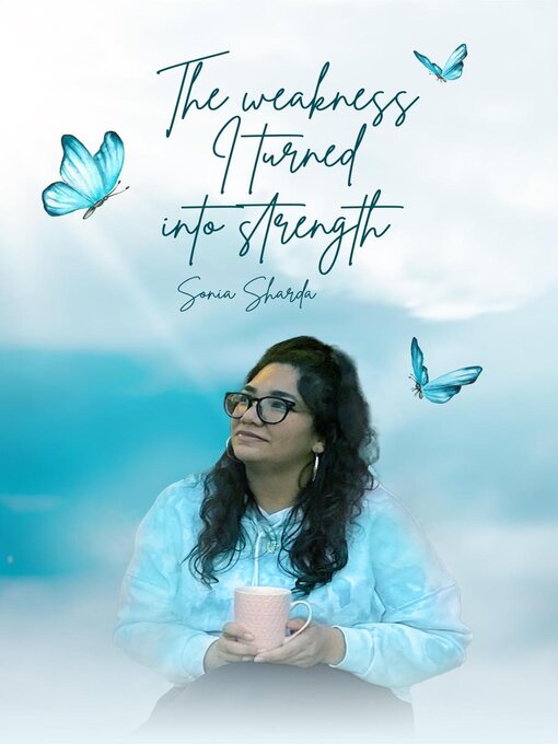 Title details for The Weakness I Turned Into Strength by Sonia Sharda - Available